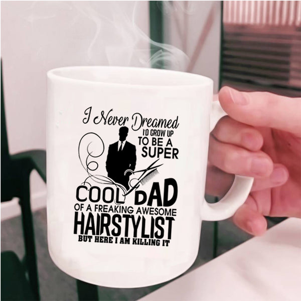 Cool Dad Coffee Mug, I'd Grow Up To Be A Dad Of A Hairstylist Cup