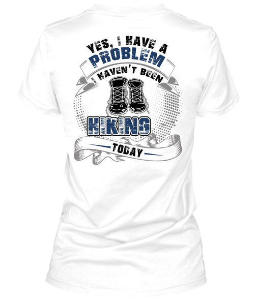 I Haven't Been Hiking Today T Shirt, I Love Hiking T Shirt