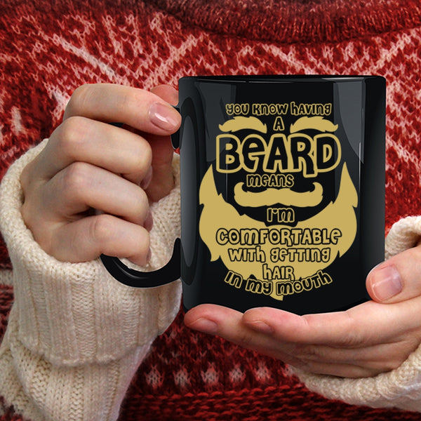 Having A Beard Means Coffee Mug, I'm Comfortable With Getting Hair In My Mouth Coffee Cup
