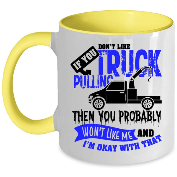 Then You Probably Won't Like Me Coffee Mug, If You Don't Like Truck Pulling Accent Mug