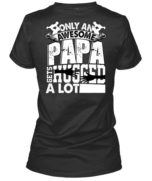 Only An Awesome Papa T Shirt, Being A Papa T Shirt