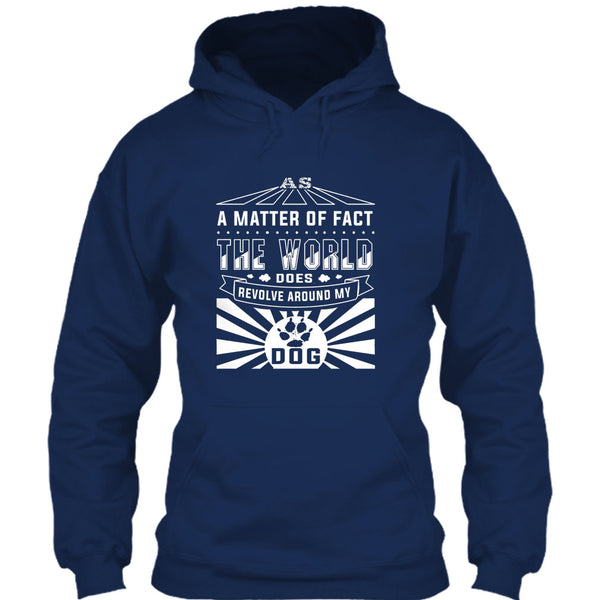 As A Matter Of Fact T Shirt, The World Does Revolve Around My Dog T Shirt