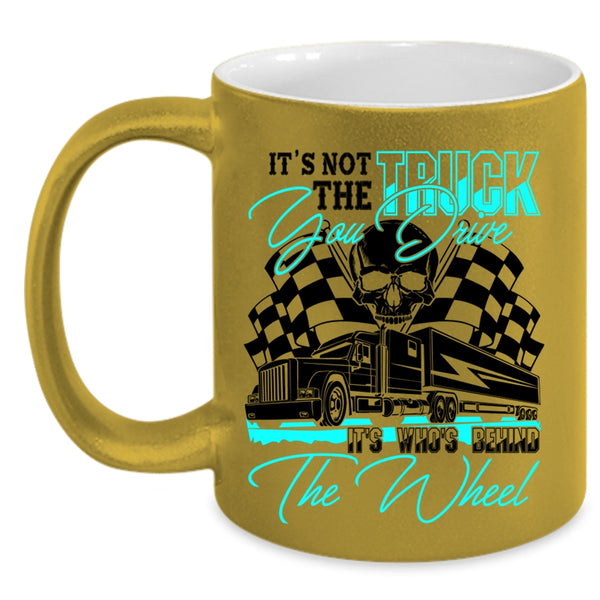 It's Who's Behind The Wheel Coffee Mug, It's Not The Truck You Drive Accent Mug