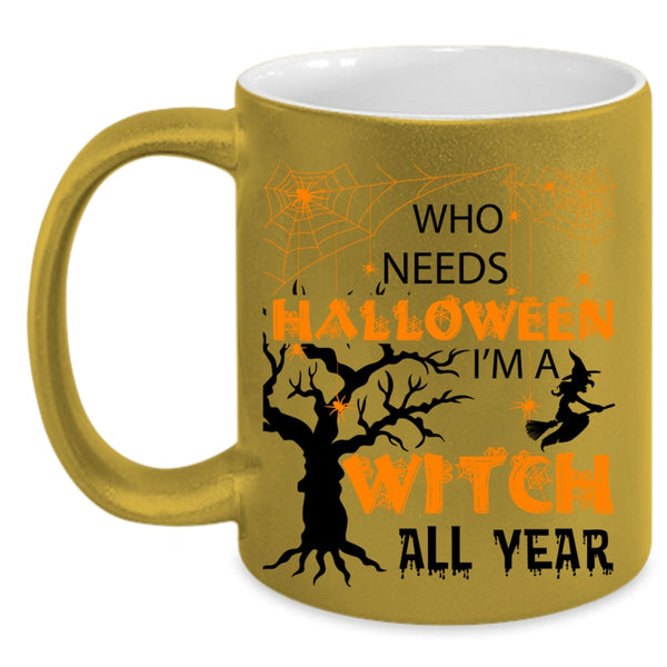 I'm A Witch All Year Coffee Mug, Who Needs Halloween Accent Mug