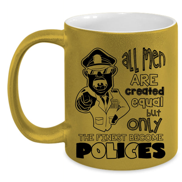Only The Finest Become Polices Coffee Mug, All Men Are Created Equal Accent Mug