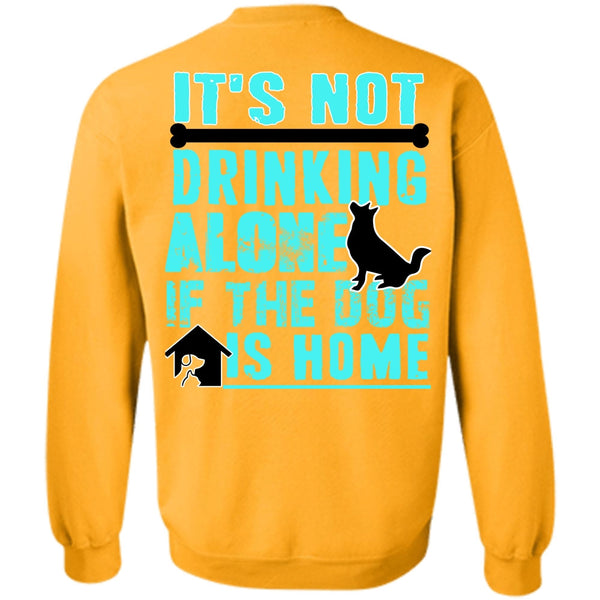 I Love My Dog T Shirt, It's Not Drinking Alone Sweatshirt
