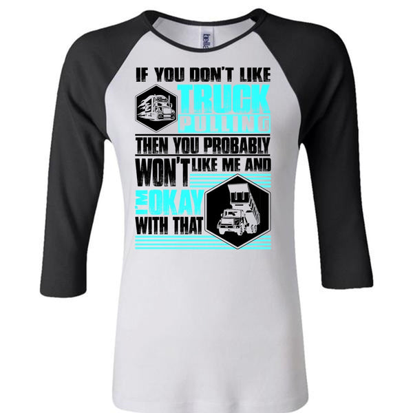 You Don't Like Truck Pulling T Shirt, I Love Trucking T Shirt, Awesome T-Shirts