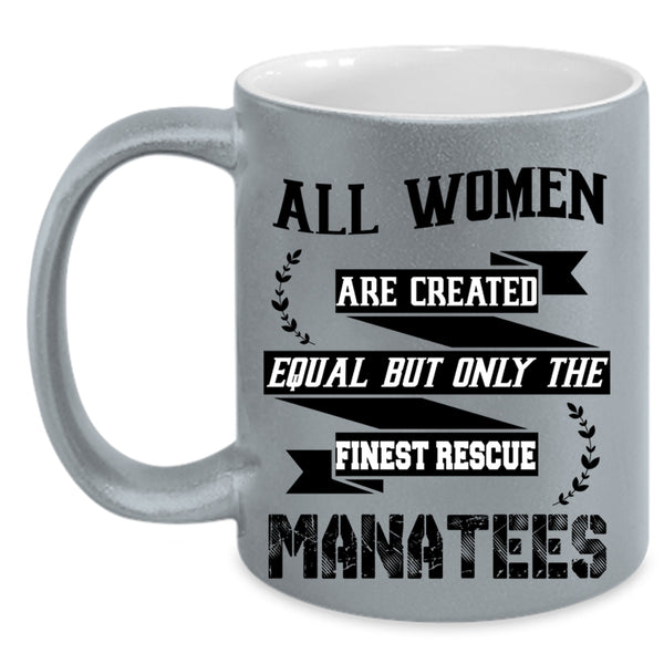 Only The Finest Rescue Manatees Coffee Mug, All Women Are Created Equal Accent Mug