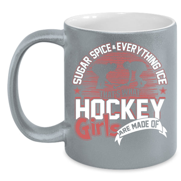 Sugar Spice And Everything Ice Coffee Mug, What Hockey Girls Are Made Of Coffee Cup