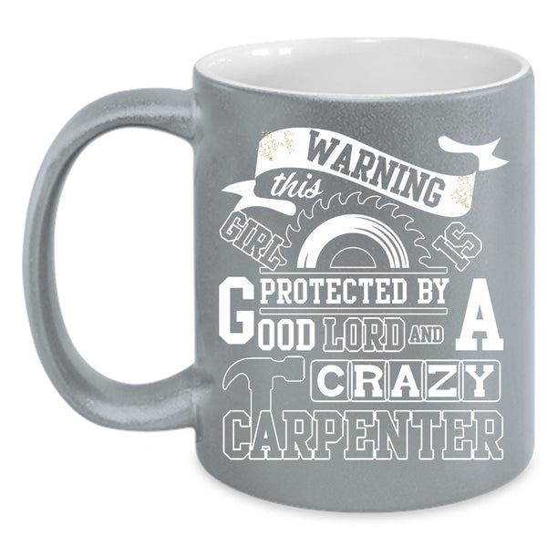 This Girl Is Protected By A Carzy Carpenter Coffee Mug, Crazy Girls Coffee Cup