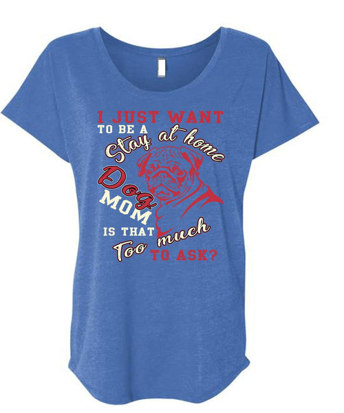 I Just Want To Be A Stay At Home Dog Mom T Shirt, Being A Mom T Shirt, Cool Shirt (Ladies' Triblend Dolman Sleeve)
