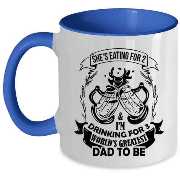 World's Greatest Dad To Be Coffee Mug, She's Eating For 2 And I'm Drinking For 3 Accent Mug