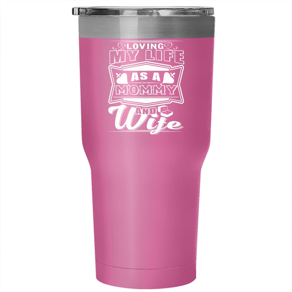 Loving My Life As A Mommy And Wife Tumbler 30 oz Stainless Steel, Pretty Girls Travel Mug