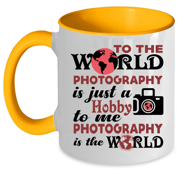 I Love Photography Coffee Mug, To Me Photography Is The World Accent Mug