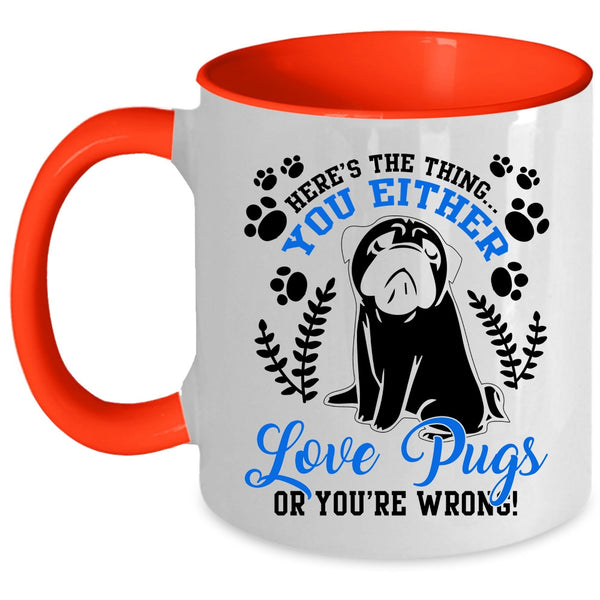 Funny Pugs Coffee Mug, You Either Love Pugs Accent Mug
