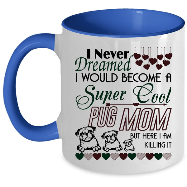 Cute Pug Mom Coffee Mug, I Would Become A Cool Pug Mom Accent Mug