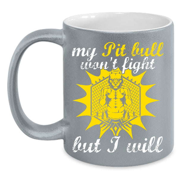 My Pit Bull Won't Fight But I Will Coffee Mug, Cool Pit Bull Coffee Cup
