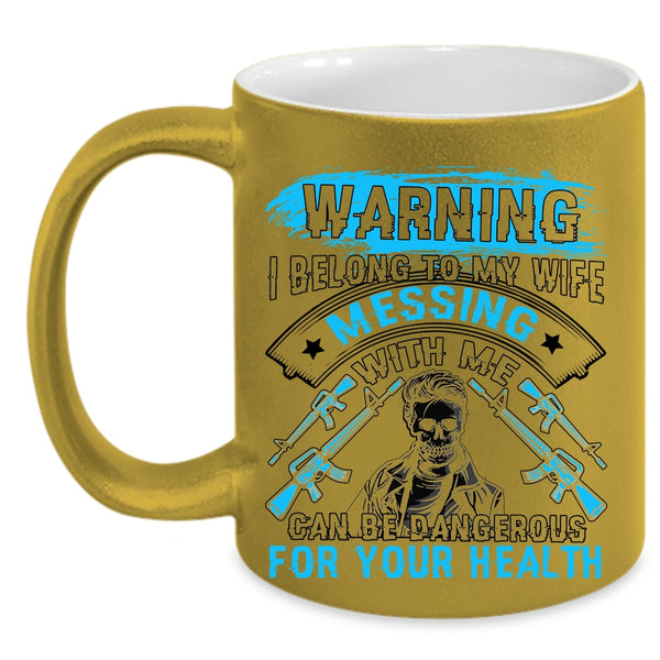 Don't Mess With Me Coffee Mug, I Belong To My Wife Accent Mug