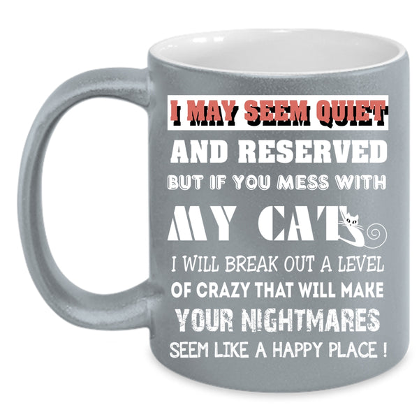 I May Seem Quiet And Reserved Coffee Mug, Don't Mess With My Cats Coffee Cup