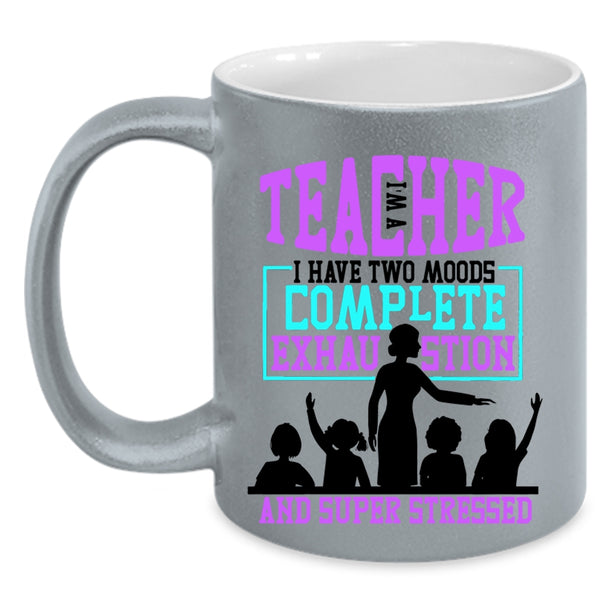 I Have Two Moods Complete Exhaustion Coffee Mug, I'm A Teacher Accent Mug