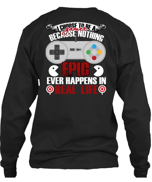 I Choose To Be A Gamer T Shirt, Happens In Real Life T Shirt