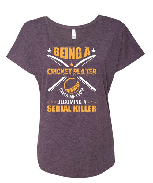 Being A Cricket Player Saved Me From Becoming A Serial Killer T Shirt, Sport T Shirt (Ladies' Triblend Dolman Sleeve)