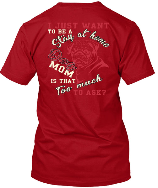 I Just Want To Be A Stay At Home Dog Mom T Shirt, Being A Mom T Shirt