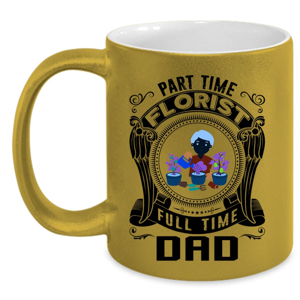 Cute Dad Coffee Mug, Part Time Florist Full Time Dad Accent Mug