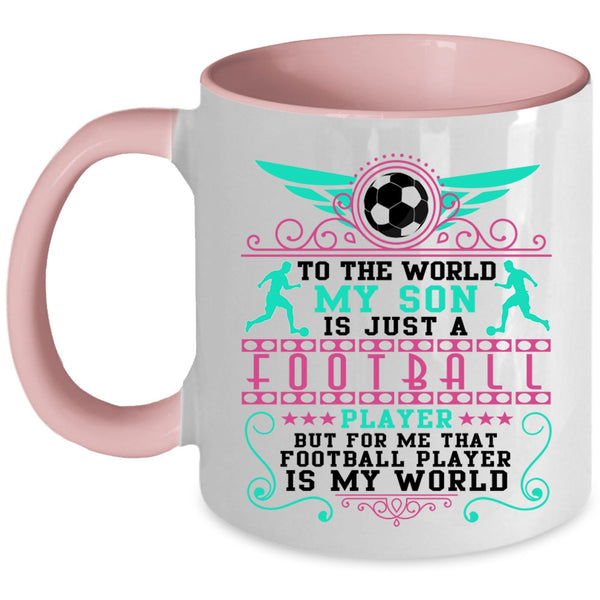 Cute Coffee Mug, To The World My Son Is Just A Football Player Accent Mug
