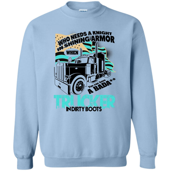 I Am A Truck Driver T Shirt, Who Needs A Knight Sweatshirt