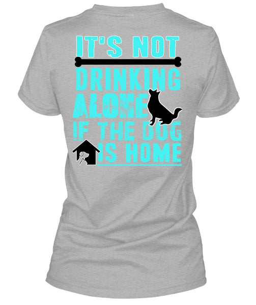 It's Not Drinking Alone T Shirt, I Love My Dog T Shirt