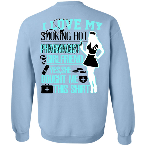 Being A Nurse T Shirt, I Love My Smoking Hot Pharmacist Girlfriend Sweatshirt