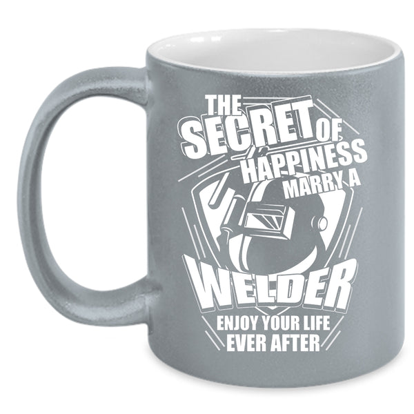 This Secret Of Happiness Marry A Welder Coffee Mug, I Love Welder Coffee Cup