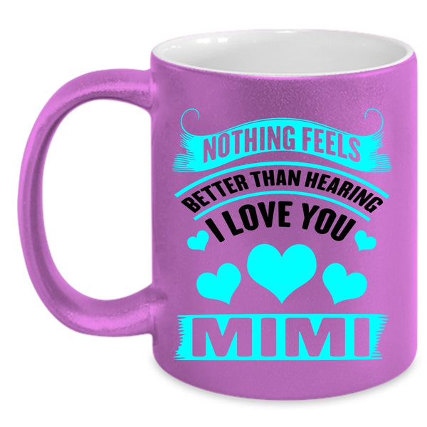 Mimi Coffee Mug, Nothing Feels Better Than Hearing I Love You Accent Mug