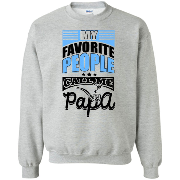 Father's Day Gift T Shirt, My Favorite People Call Me Papa Sweatshirt