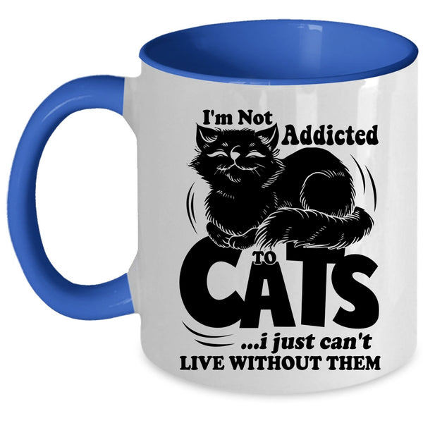 I Just Can't Live Without Them Coffee Mug, I'm Not Addicted To Cats Accent Mug