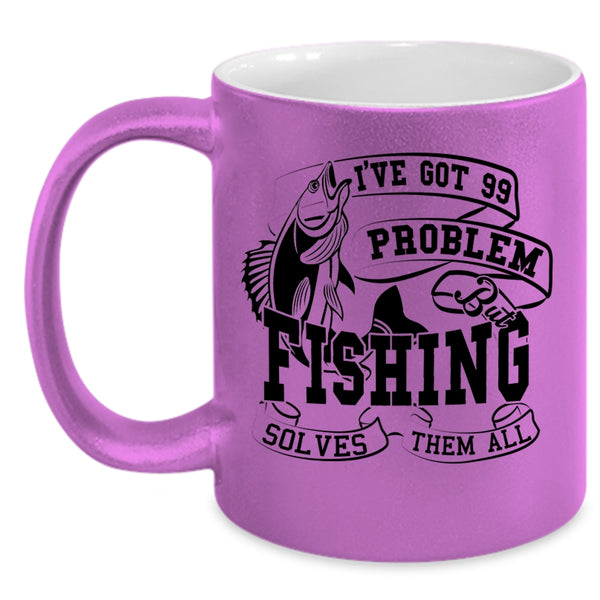 Fishing Solves Them All Coffee Mug, I'VE Got 99 Problem Accent Mug