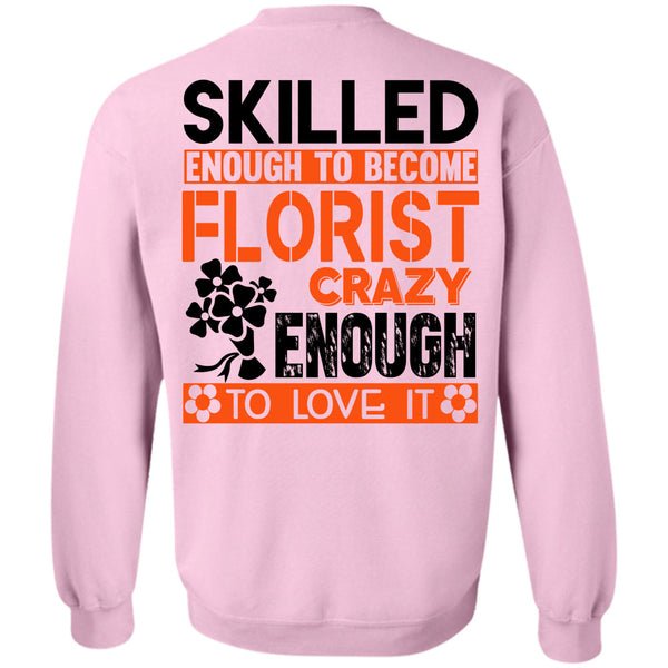 Being A Florist T Shirt, Skilled Enough To Become Florist Sweatshirt