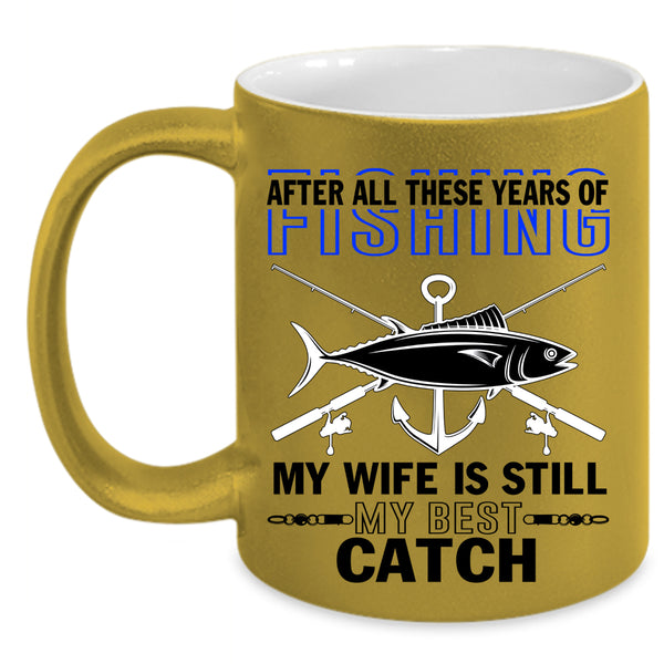 My Wife Is Still My Best Catch Coffee Mug, Funny Fishing Accent Mug