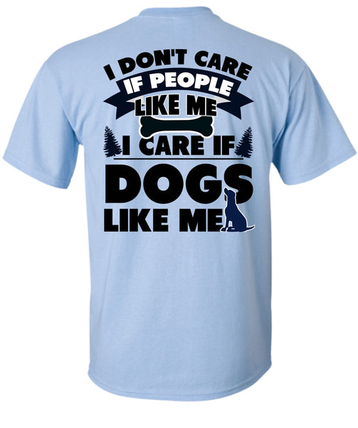 I Care If Dogs Like Me T Shirt, I Love My Dog T Shirt