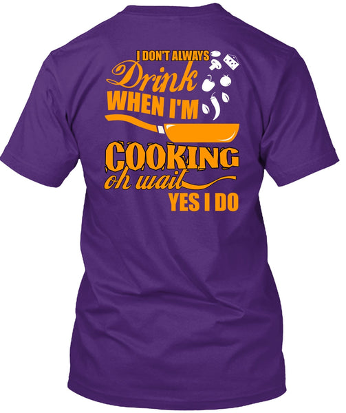 I Don't Always Drink T Shirt, I'm Cooking T Shirt