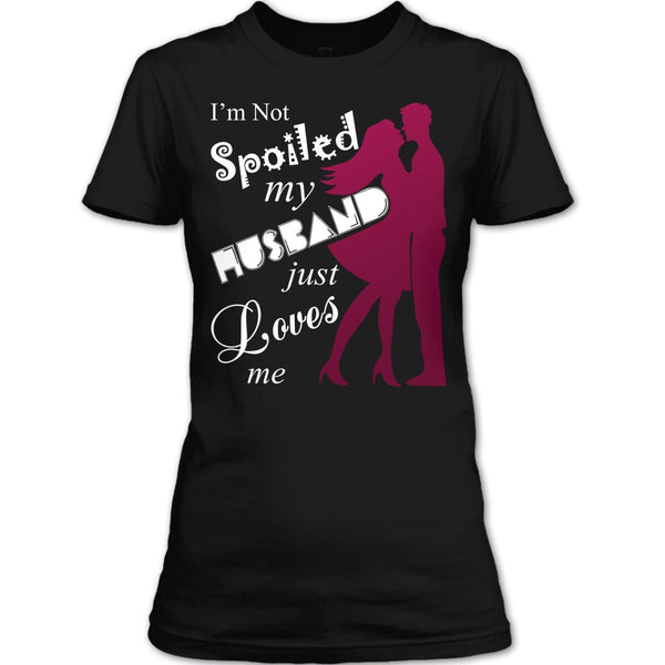 I'm Not Spoiled T Shirt, My Husband Just Loves Me T Shirt