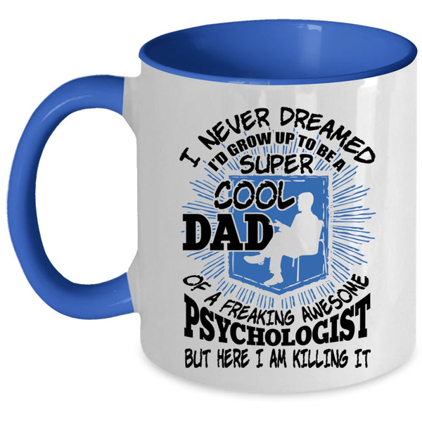 Cool Dad Coffee Mug, I'd Grow Up To Be A Dad Of A Psychologist Accent Mug