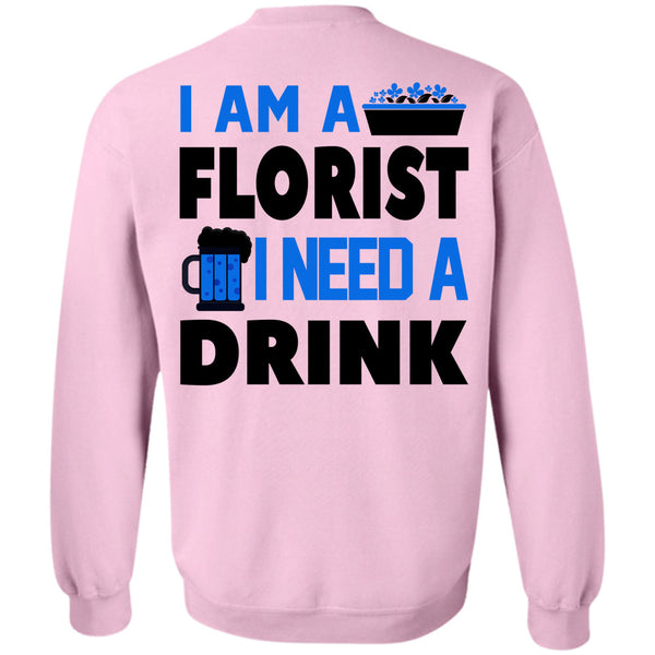 Being A Florist T Shirt, I Am A Florist I Need A Drink Beer Sweatshirt