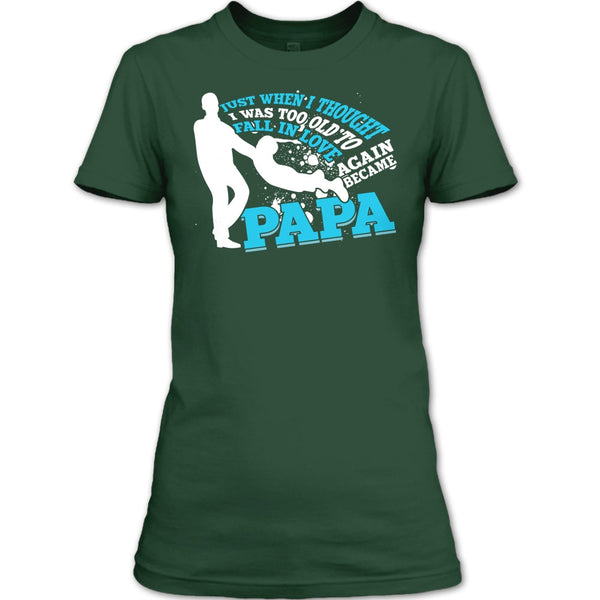 I Was Too Old To Fall In Love Again T Shirt, Became Papa T Shirt
