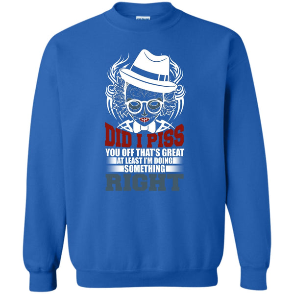 I'm Doing Something Right T Shirt, You Off That's Great Sweatshirt