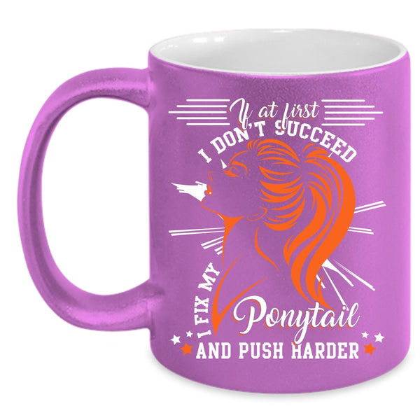 I Fix My Ponytail And Push Harder Coffee Mug, Cool Girls Coffee Cup