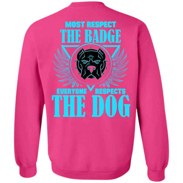 Everyone Respects The Dog T Shirt, Most Respect The Badge Sweatshirt