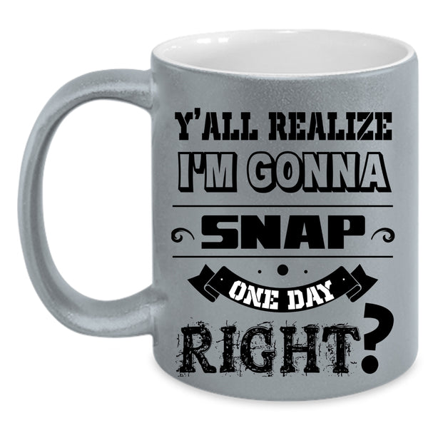 Cool Coffee Mug, I'm Gonna Snap One Day Right Accent Mug
