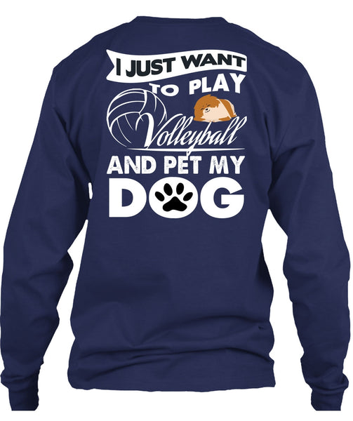 I Just Want To Play Volleyball T Shirt, Pet My Dog T Shirt
